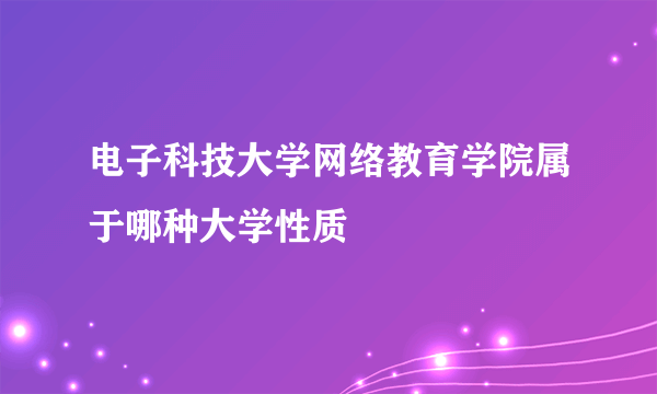 电子科技大学网络教育学院属于哪种大学性质