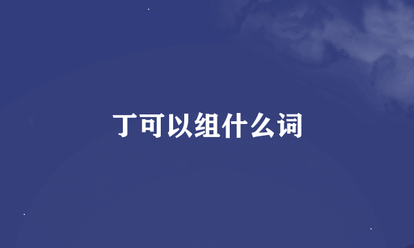 丁可以组什么词