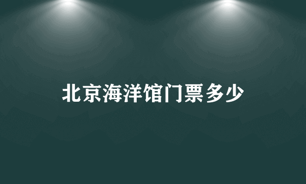 北京海洋馆门票多少