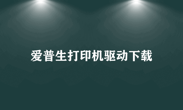 爱普生打印机驱动下载