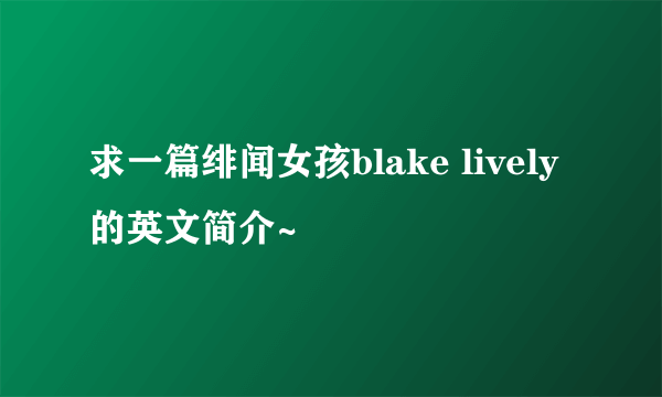 求一篇绯闻女孩blake lively的英文简介~