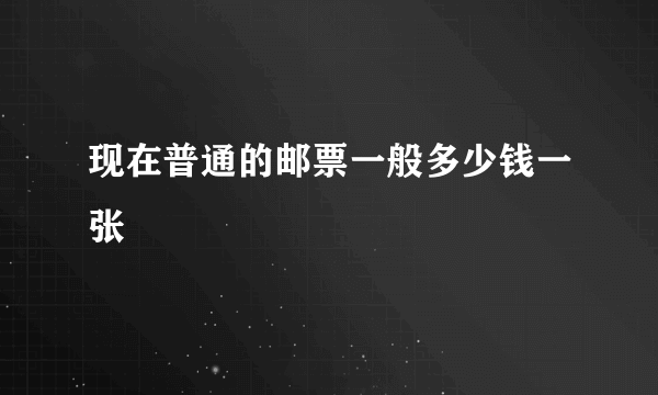 现在普通的邮票一般多少钱一张