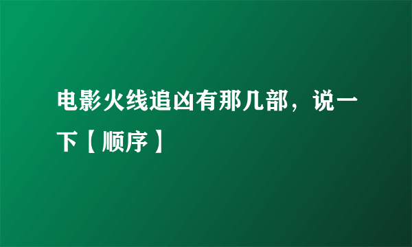 电影火线追凶有那几部，说一下【顺序】