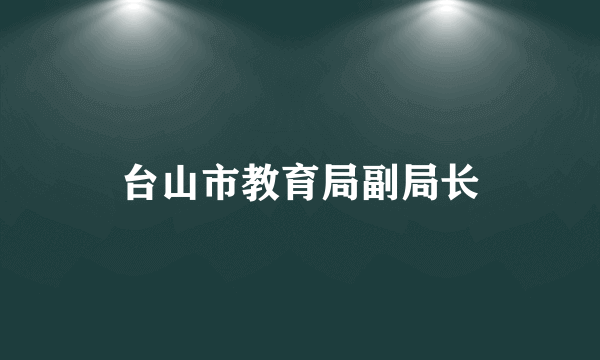 台山市教育局副局长