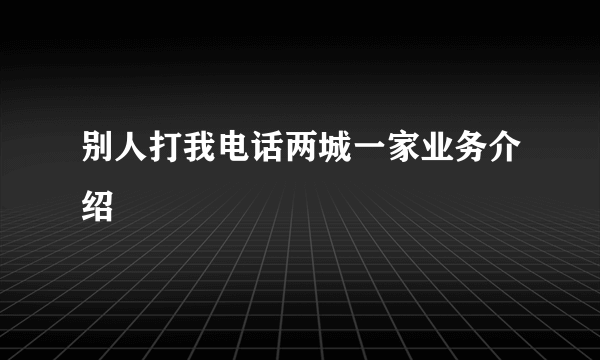 别人打我电话两城一家业务介绍