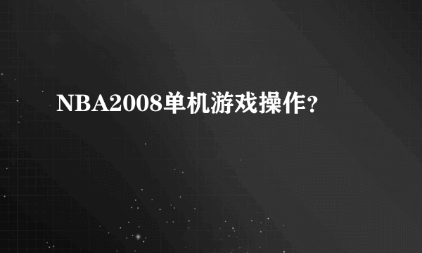 NBA2008单机游戏操作？