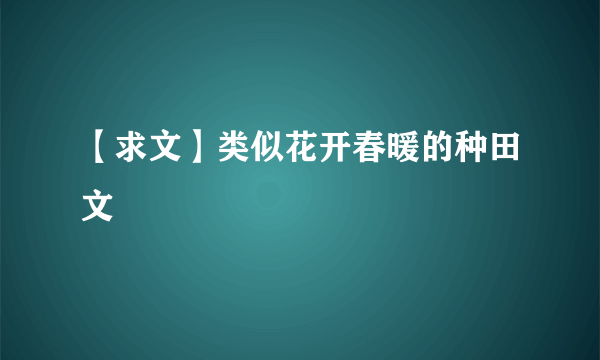 【求文】类似花开春暖的种田文