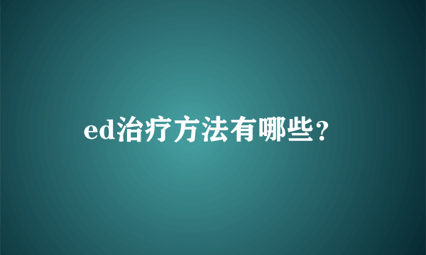 ed治疗方法有哪些？