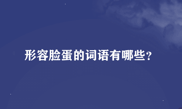 形容脸蛋的词语有哪些？