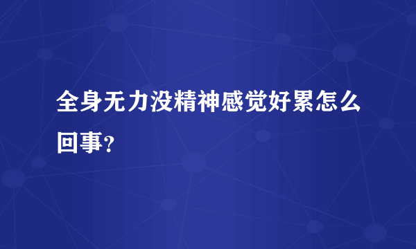 全身无力没精神感觉好累怎么回事？