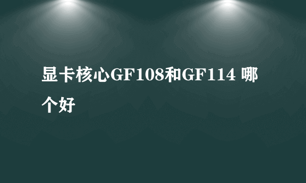 显卡核心GF108和GF114 哪个好