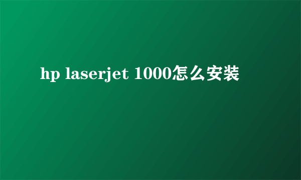 hp laserjet 1000怎么安装