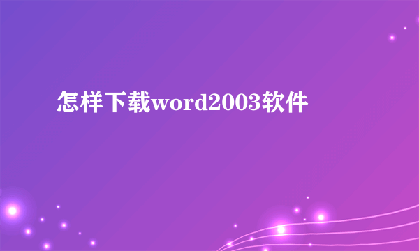 怎样下载word2003软件