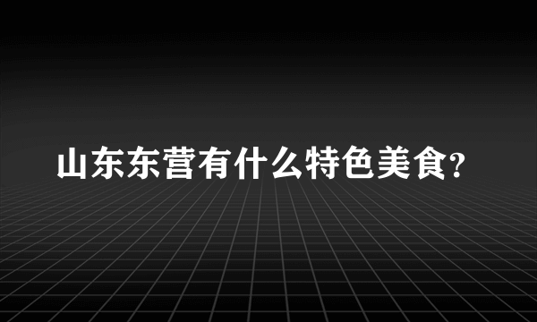 山东东营有什么特色美食？