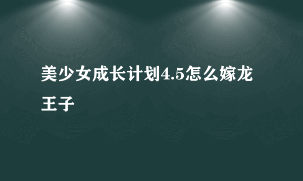 美少女成长计划4.5怎么嫁龙王子