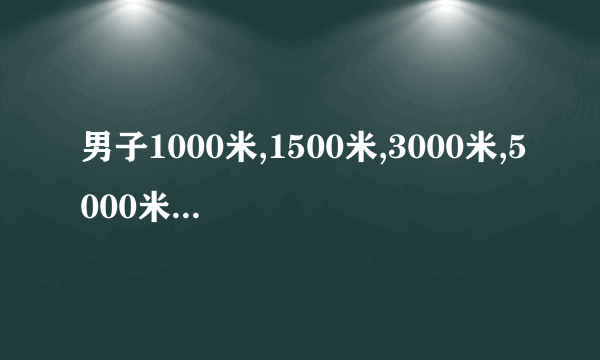 男子1000米,1500米,3000米,5000米的世界纪录分别是多少?