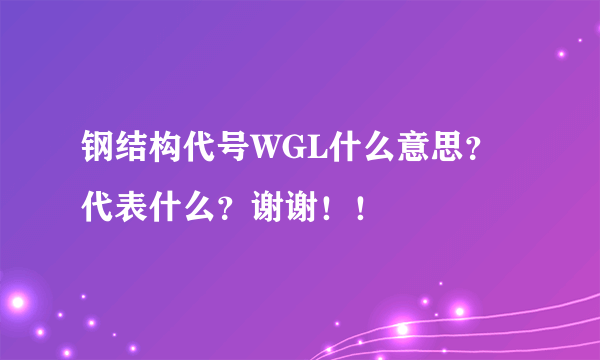 钢结构代号WGL什么意思？代表什么？谢谢！！