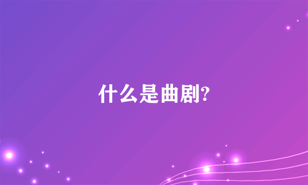 什么是曲剧?