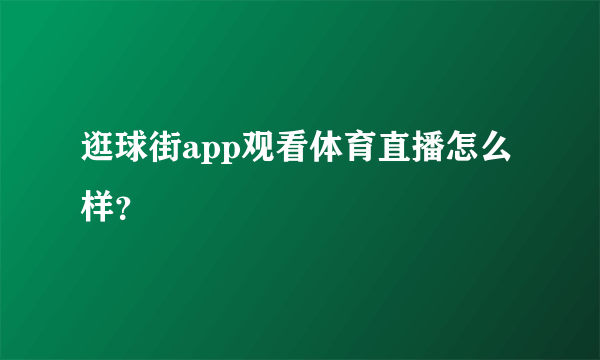 逛球街app观看体育直播怎么样？