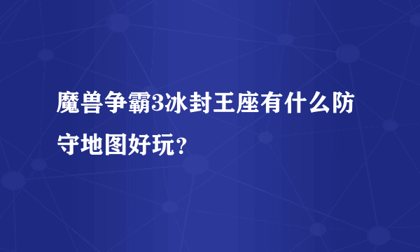 魔兽争霸3冰封王座有什么防守地图好玩？