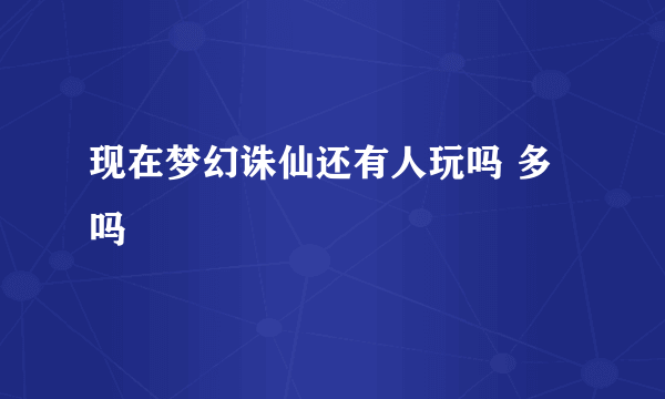 现在梦幻诛仙还有人玩吗 多吗