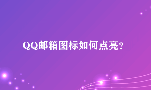 QQ邮箱图标如何点亮？