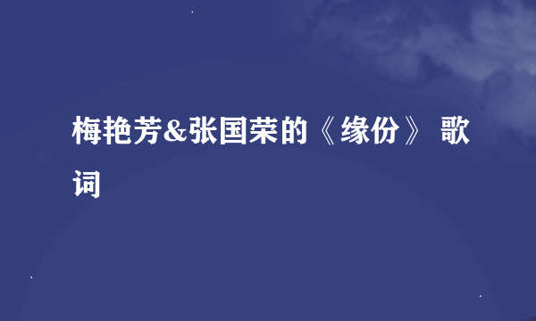 梅艳芳&张国荣的《缘份》 歌词