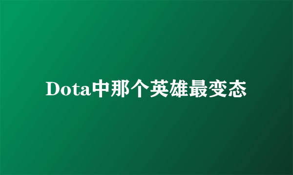 Dota中那个英雄最变态