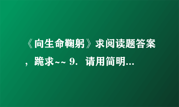 《向生命鞠躬》求阅读题答案，跪求~~ 9．请用简明的语言概括小说的故事情节。 答：