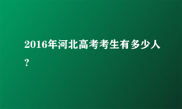 2016年河北高考考生有多少人?