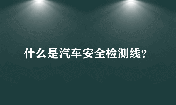 什么是汽车安全检测线？