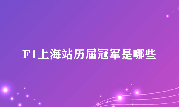 F1上海站历届冠军是哪些