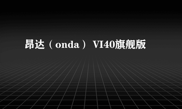 昂达（onda） VI40旗舰版