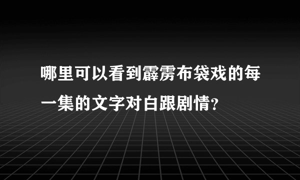 哪里可以看到霹雳布袋戏的每一集的文字对白跟剧情？