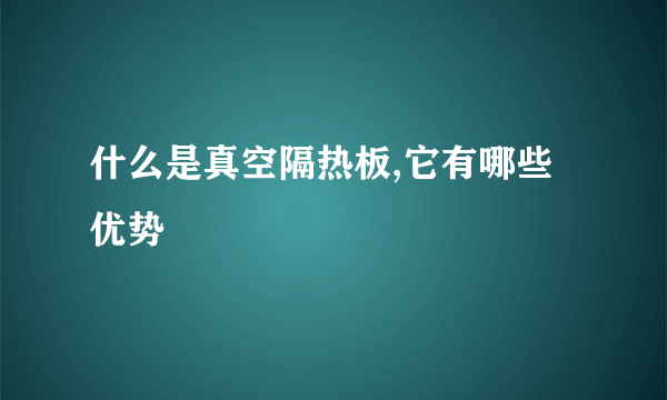 什么是真空隔热板,它有哪些优势