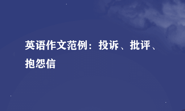 英语作文范例：投诉、批评、抱怨信