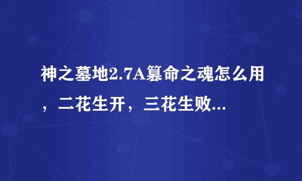 神之墓地2.7A篡命之魂怎么用，二花生开，三花生败有什么用