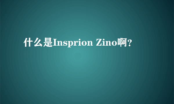 什么是Insprion Zino啊？