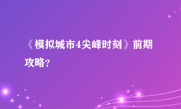 《模拟城市4尖峰时刻》前期攻略？