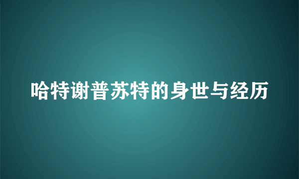 哈特谢普苏特的身世与经历