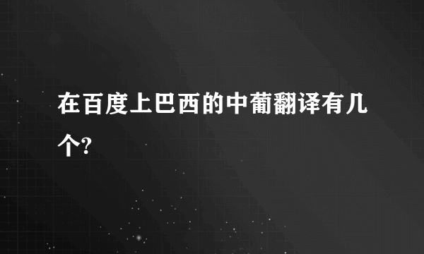 在百度上巴西的中葡翻译有几个?