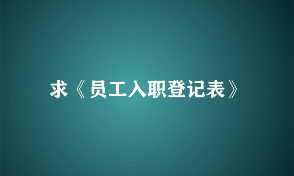 求《员工入职登记表》