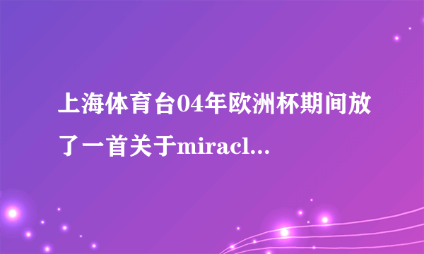 上海体育台04年欧洲杯期间放了一首关于miracle的MV  求歌名和下载地址