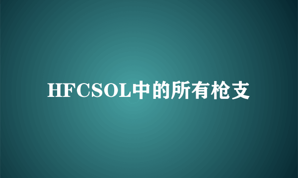 HFCSOL中的所有枪支