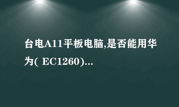 台电A11平板电脑,是否能用华为( EC1260)上网?怎么才能使用天翼3G无线网卡(华为 EC1261)上网?(具体步骤)