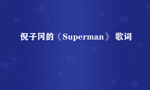 倪子冈的《Superman》 歌词