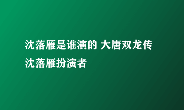 沈落雁是谁演的 大唐双龙传沈落雁扮演者