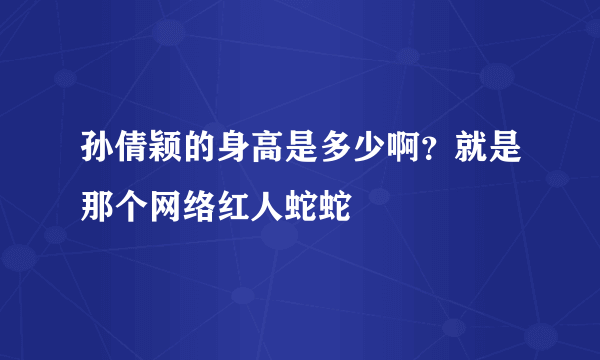 孙倩颖的身高是多少啊？就是那个网络红人蛇蛇