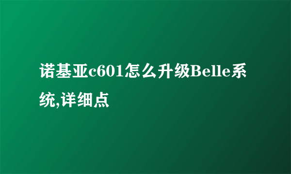 诺基亚c601怎么升级Belle系统,详细点