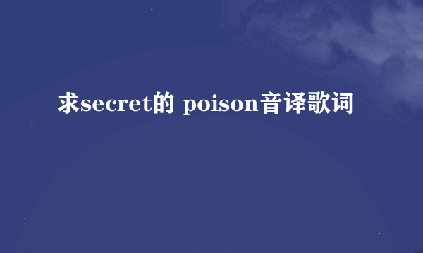 求secret的 poison音译歌词